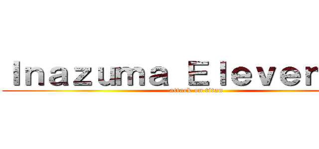 Ｉｎａｚｕｍａ Ｅｌｅｖｅｎ ＧＯ (attack on titan)