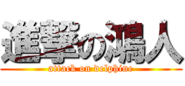 進撃の鴻人 (attack on delphine)