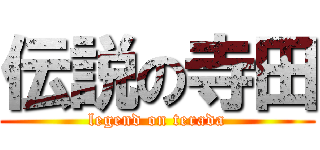 伝説の寺田 (legend on terada)