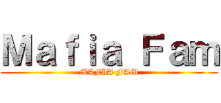 Ｍａｆｉａ Ｆａｍ (MAFIA FAM)