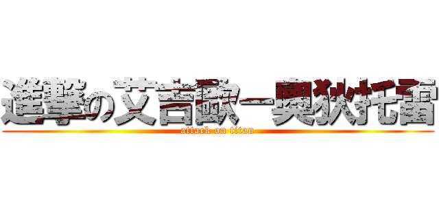 進撃の艾吉歐－奧狄托雷 (attack on titan)