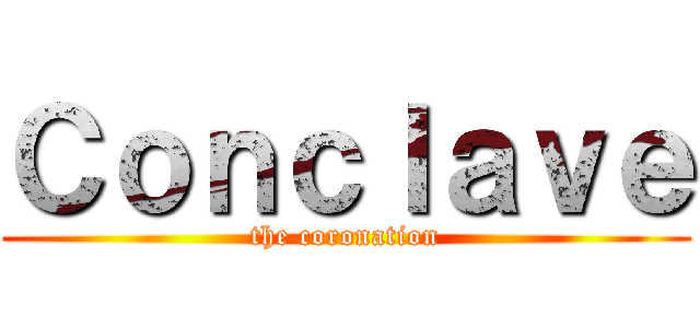 Ｃｏｎｃｌａｖｅ (the coronation)