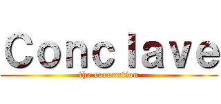 Ｃｏｎｃｌａｖｅ (the coronation)