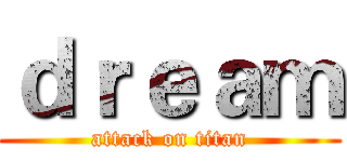 ｄｒｅａｍ (attack on titan)