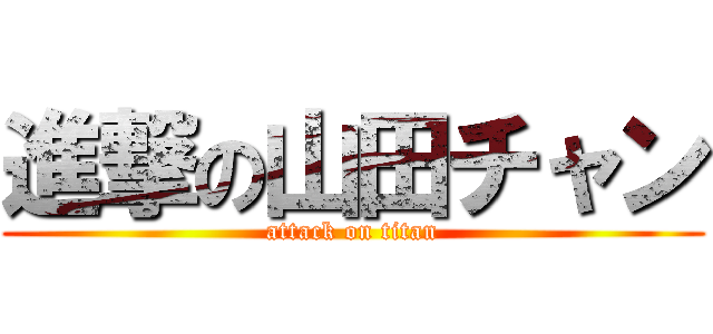進撃の山田チャン (attack on titan)