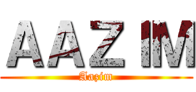 ＡＡＺＩＭ (Aazim)