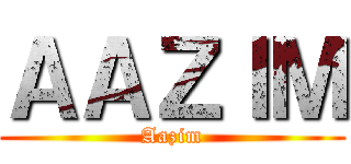 ＡＡＺＩＭ (Aazim)