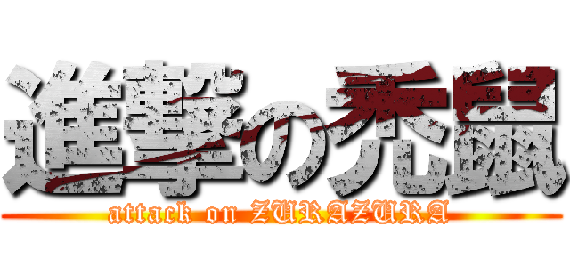 進撃の禿鼠 (attack on ZURAZURA)