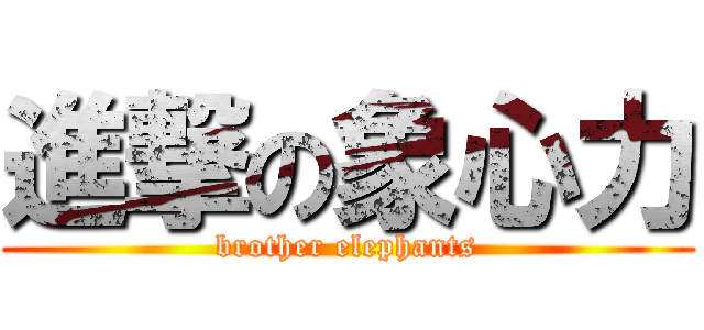 進撃の象心力 (brother elephants)