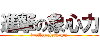 進撃の象心力 (brother elephants)