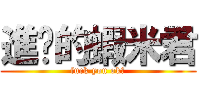 進擊的蝦米君 (fuck you ok?)