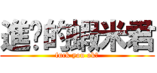 進擊的蝦米君 (fuck you ok?)