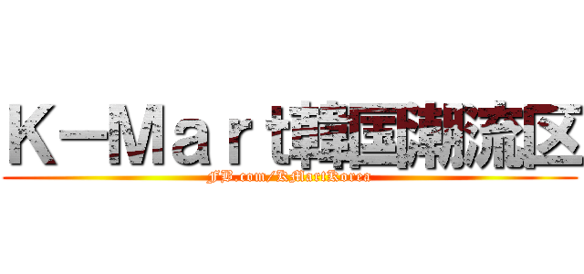 Ｋ－Ｍａｒｔ韓国潮流区 (FB.com/KMartKorea)