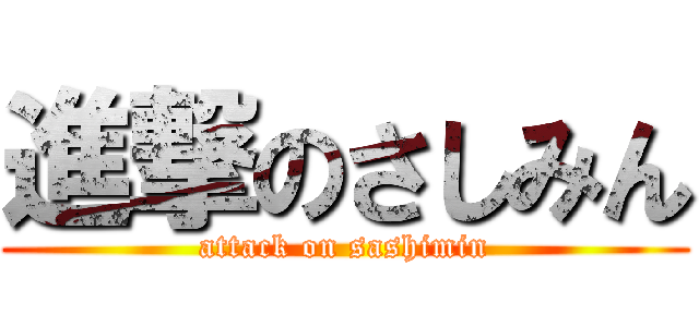 進撃のさしみん (attack on sashimin)