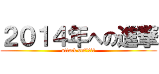 ２０１４年への進撃 (attack on　２０１４)