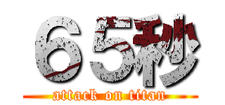 ６５秒 (attack on titan)