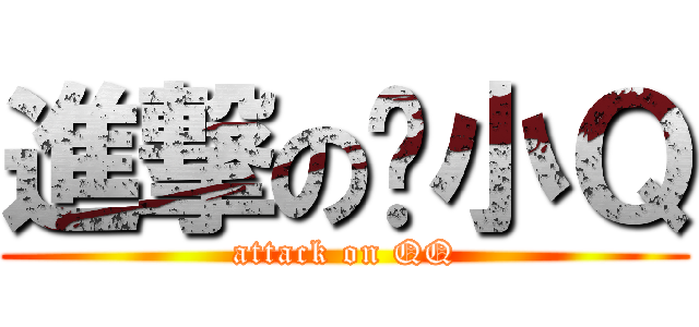 進撃の韩小Ｑ (attack on QQ)
