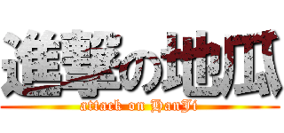 進撃の地瓜 (attack on HanJi)