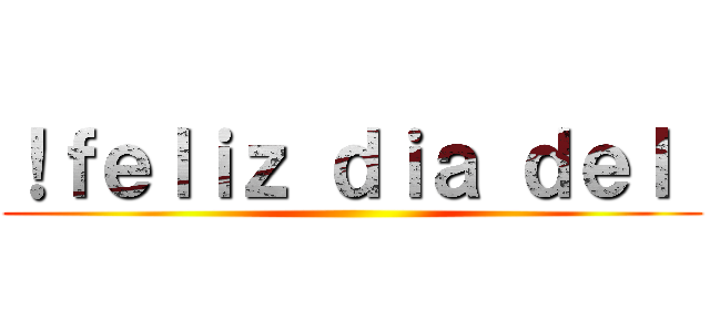 ！ｆｅｌｉｚ ｄｉａ ｄｅｌ  ()