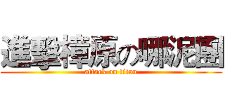 進擊樟原の哪泥團 (attack on titan)