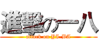 進擊の一八 (attack on YI-BA)