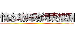 情态动词动词表推测 ()