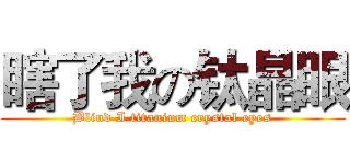 瞎了我の钛晶眼 (Blind I titanium crystal eyes)