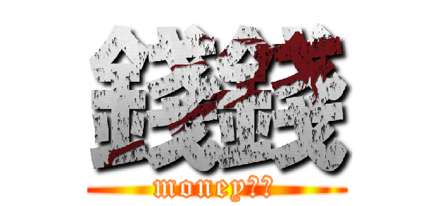 錢錢 (money??)