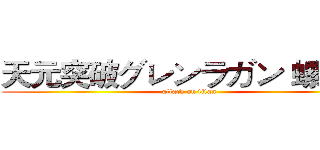 天元突破グレンラガン 螺巌篇 (attack on titan)