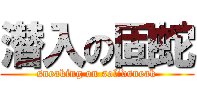 潜入の固蛇 (sneaking on solidsneak)