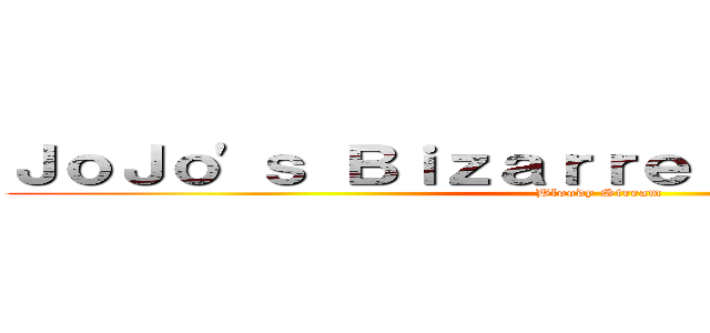 ＪｏＪｏ\'ｓ Ｂｉｚａｒｒｅ Ａｄｖｅｎｔｕｒｅ (Bloody Stream)