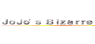 ＪｏＪｏ\'ｓ Ｂｉｚａｒｒｅ Ａｄｖｅｎｔｕｒｅ (Bloody Stream)
