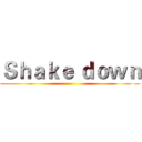 Ｓｈａｋｅ ｄｏｗｎ ()