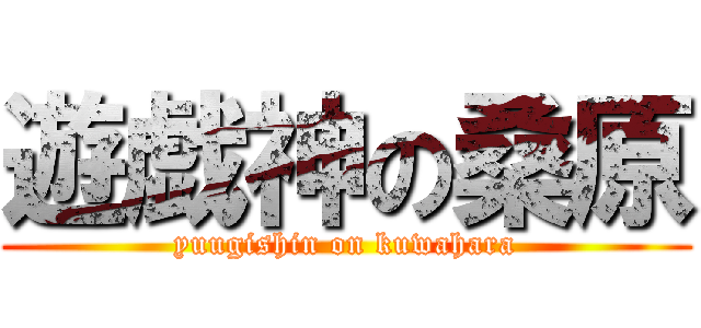 遊戯神の桑原 (yuugishin on kuwahara)