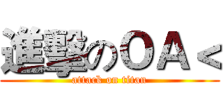 進擊のＯＡ＜ (attack on titan)