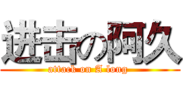 进击の阿久 (attack on A long )