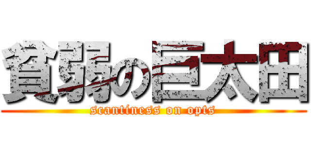 貧弱の巨太田 (scantiness on opts)