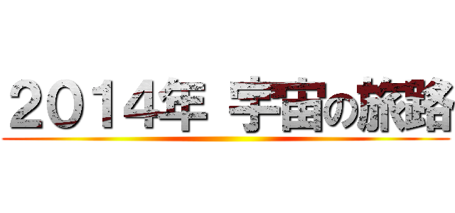 ２０１４年 宇宙の旅路 ()