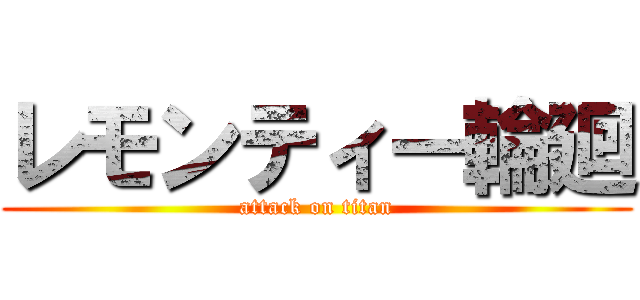 レモンティー輪廻 (attack on titan)