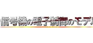 信号機の電子制御のモデル (attack on titan)