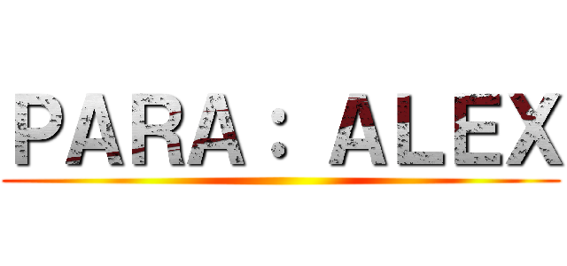 ＰＡＲＡ： ＡＬＥＸ ()