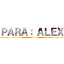 ＰＡＲＡ： ＡＬＥＸ ()