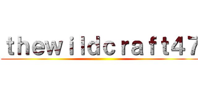 ｔｈｅｗｉｌｄｃｒａｆｔ４７ ()