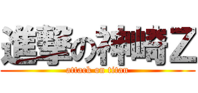 進撃の神崎Ｚ (attack on titan)