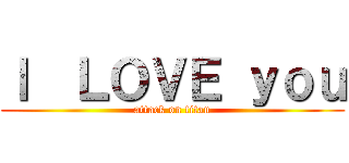 Ｉ  ＬＯＶＥ ｙｏｕ (attack on titan)