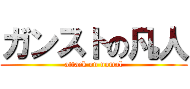 ガンストの凡人 (attack on nomal)