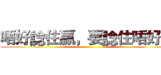 唔好諗住贏，要諗住唔好輸 ()