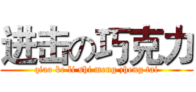 进击の巧克力 (qiao ke li shi meng zheng tai)
