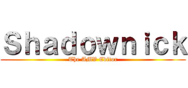 Ｓｈａｄｏｗｎｉｃｋ (The AMV Editor)