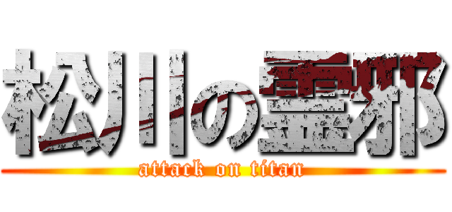 松川の霊邪 (attack on titan)